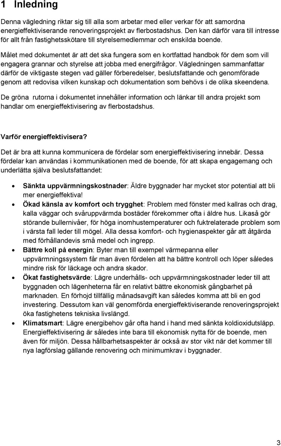 Målet med dokumentet är att det ska fungera som en kortfattad handbok för dem som vill engagera grannar och styrelse att jobba med energifrågor.