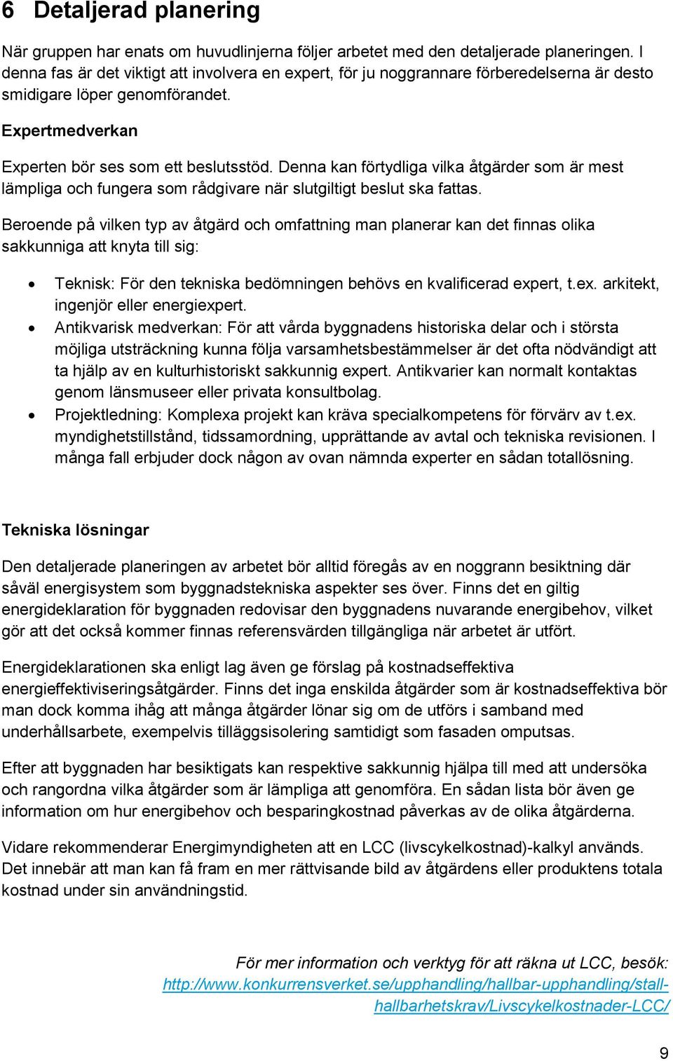 Denna kan förtydliga vilka åtgärder som är mest lämpliga och fungera som rådgivare när slutgiltigt beslut ska fattas.