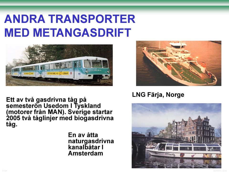 Sverige startar 2005 två tåglinjer med biogasdrivna tåg.