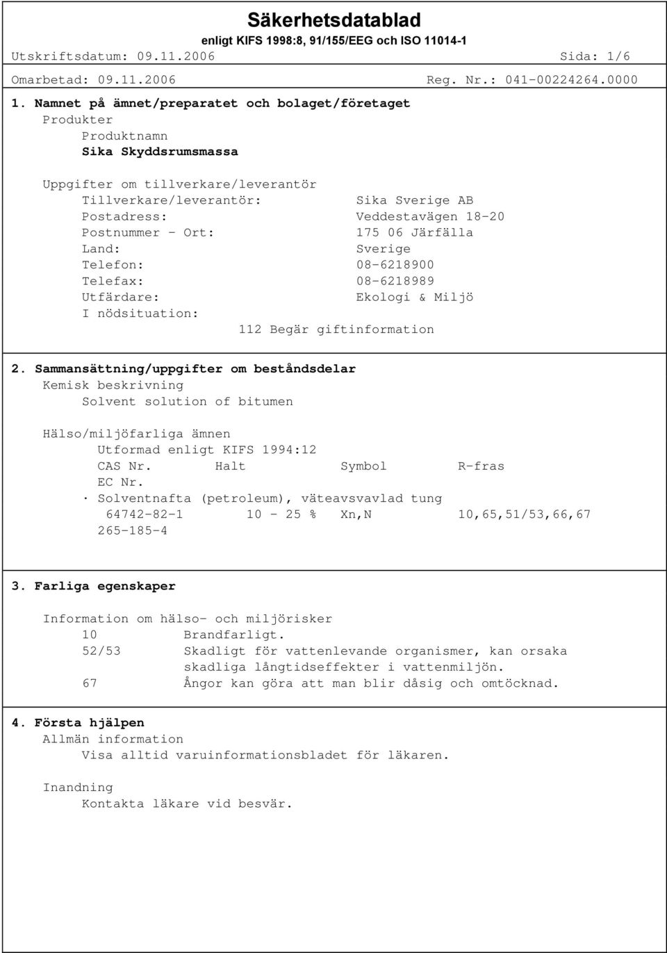 Postnummer - Ort: 175 06 Järfälla Land: Sverige Telefon: 08-6218900 Telefax: 08-6218989 Utfärdare: Ekologi & Miljö I nödsituation: 112 Begär giftinformation 2.