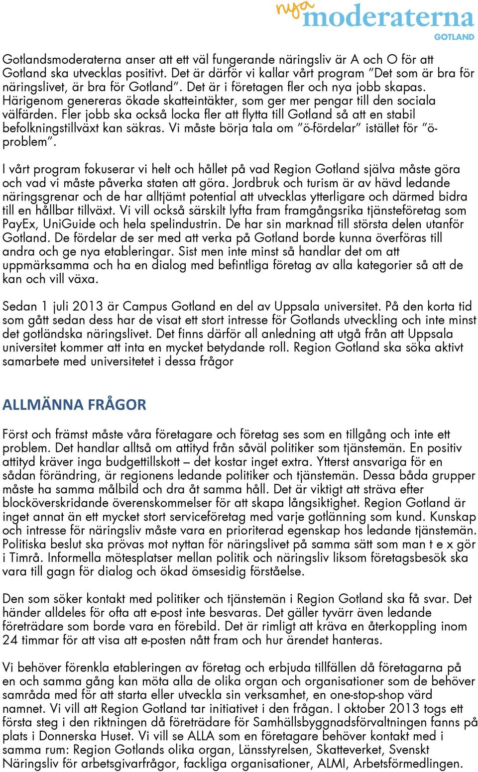 Fler jobb ska också locka fler att flytta till Gotland så att en stabil befolkningstillväxt kan säkras. Vi måste börja tala om ö-fördelar istället för öproblem.