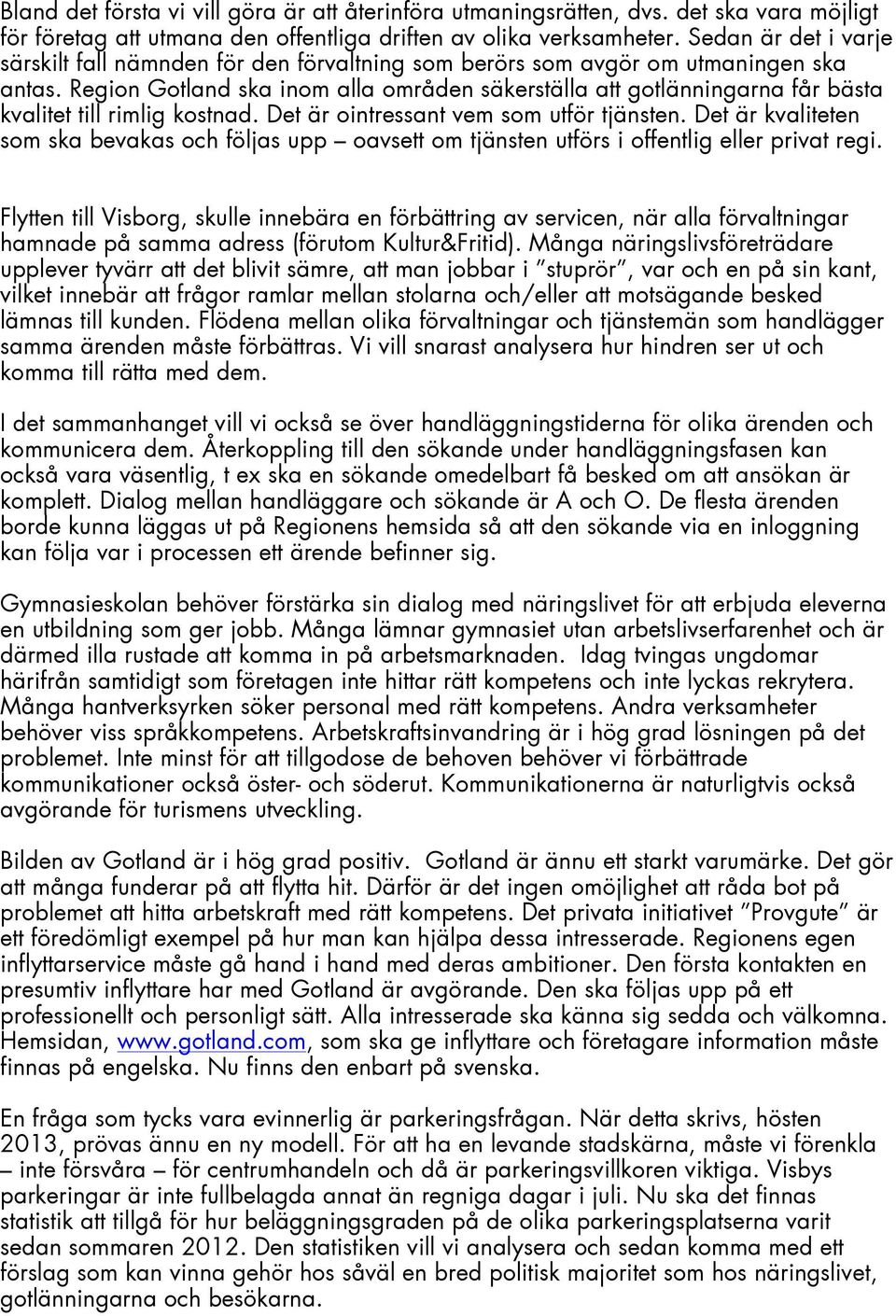 Region Gotland ska inom alla områden säkerställa att gotlänningarna får bästa kvalitet till rimlig kostnad. Det är ointressant vem som utför tjänsten.