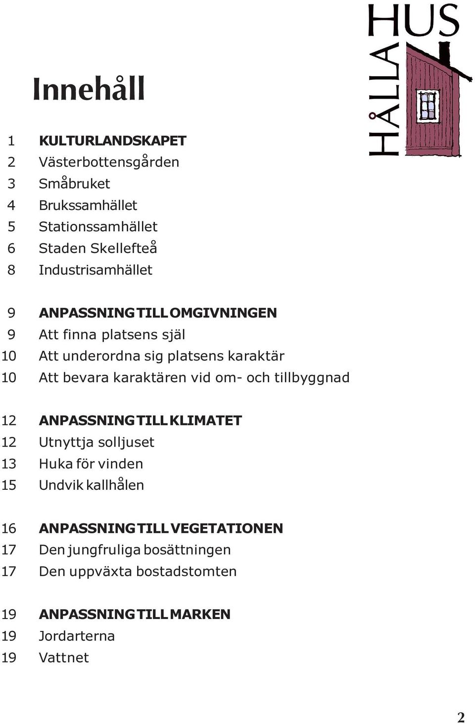 karaktären vid om- och tillbyggnad 12 ANPASSNING TILL KLIMATET 12 Utnyttja solljuset 13 Huka för vinden 15 Undvik kallhålen 16