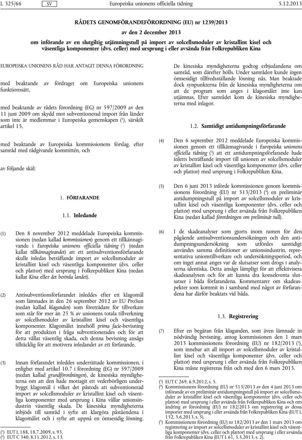 (dvs. celler) med ursprung i eller avsända från Folkrepubliken Kina EUROPEISKA UNIONENS RÅD HAR ANTAGIT DENNA FÖRORDNING med beaktande av fördraget om Europeiska unionens funktionssätt, med beaktande