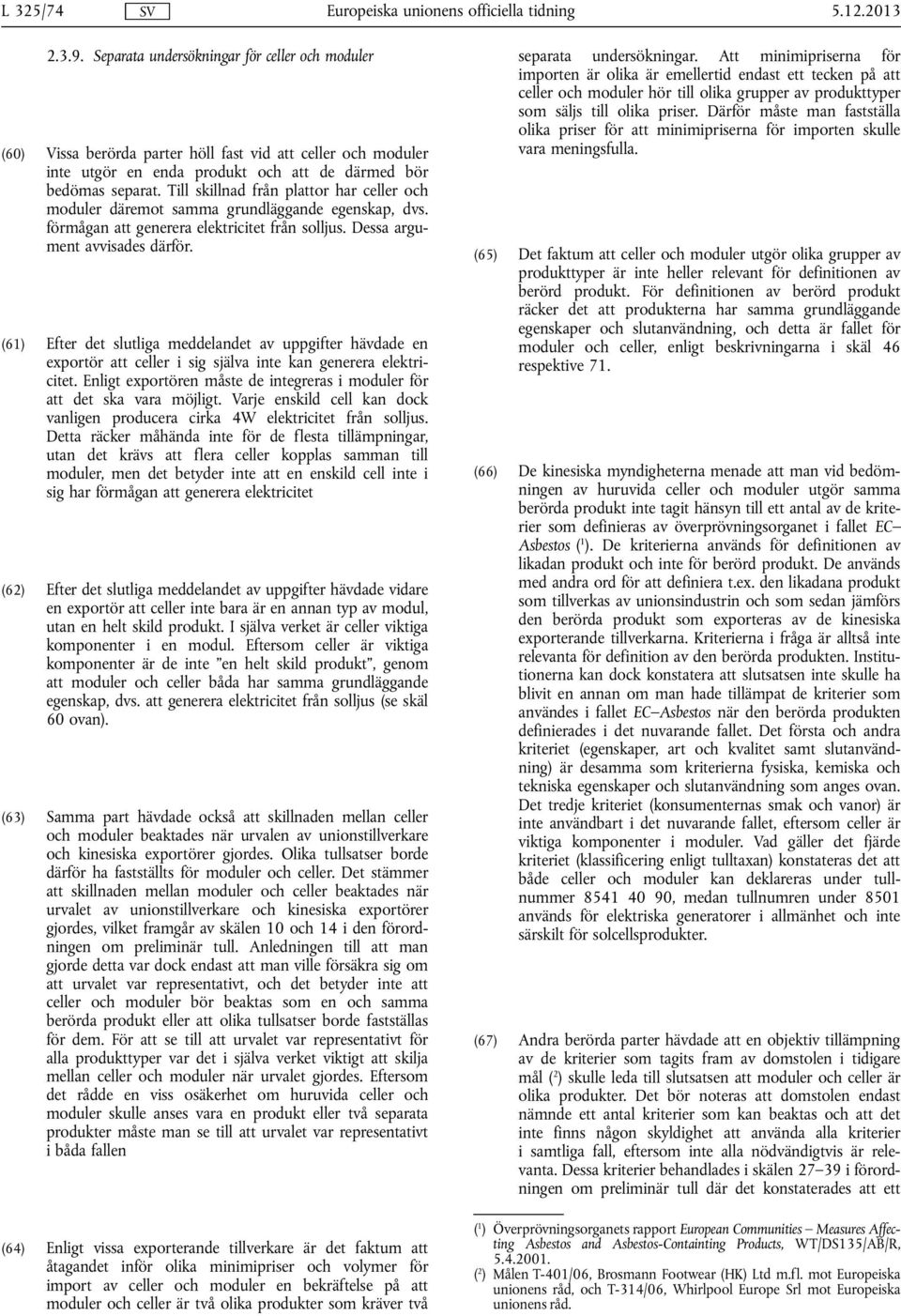 Till skillnad från plattor har celler och moduler däremot samma grundläggande egenskap, dvs. förmågan att generera elektricitet från solljus. Dessa argument avvisades därför.