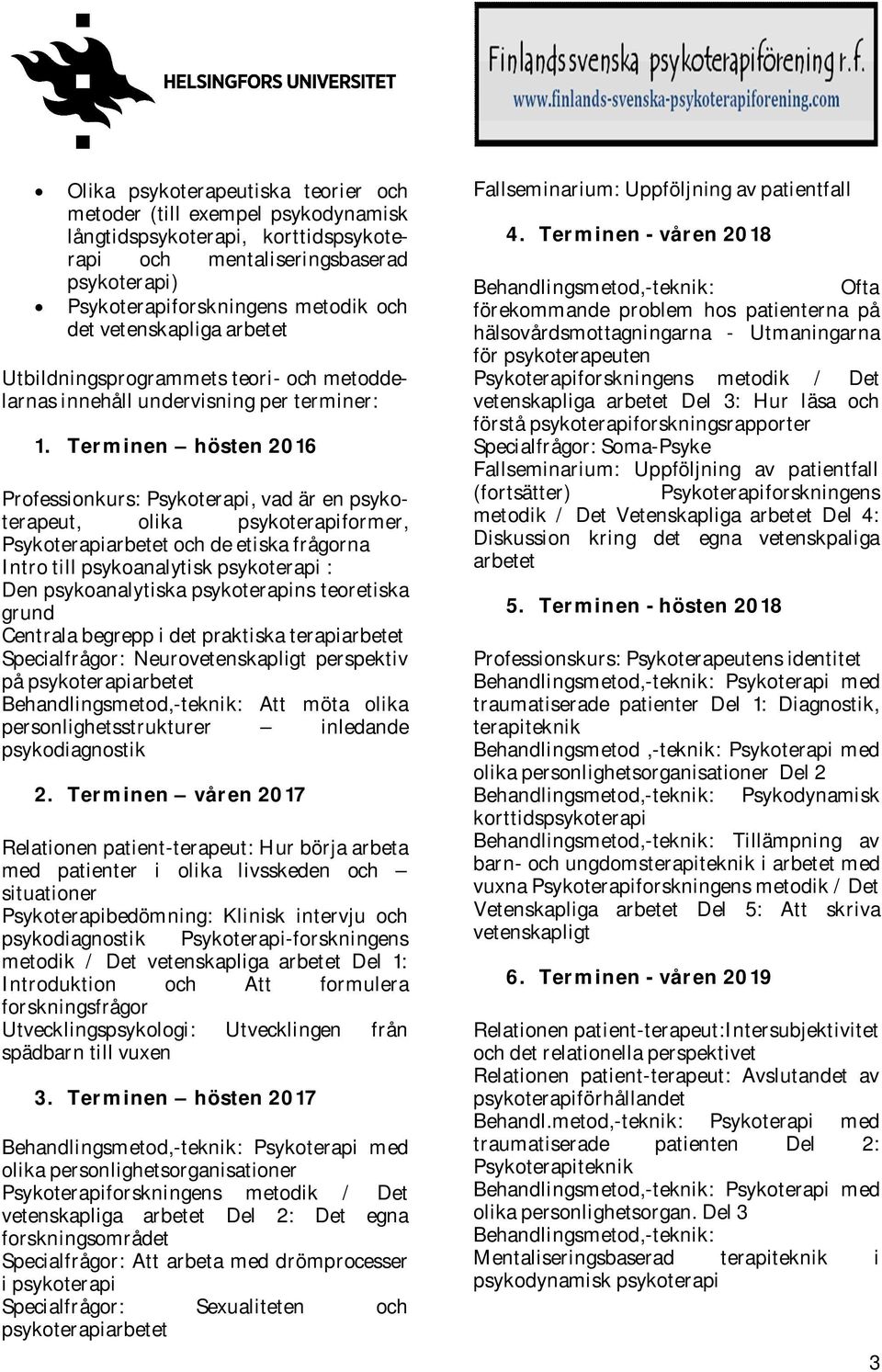 Terminen hösten 2016 Professionkurs: Psykoterapi, vad är en psykoterapeut, olika psykoterapiformer, Psykoterapiarbetet och de etiska frågorna Intro till psykoanalytisk psykoterapi : Den