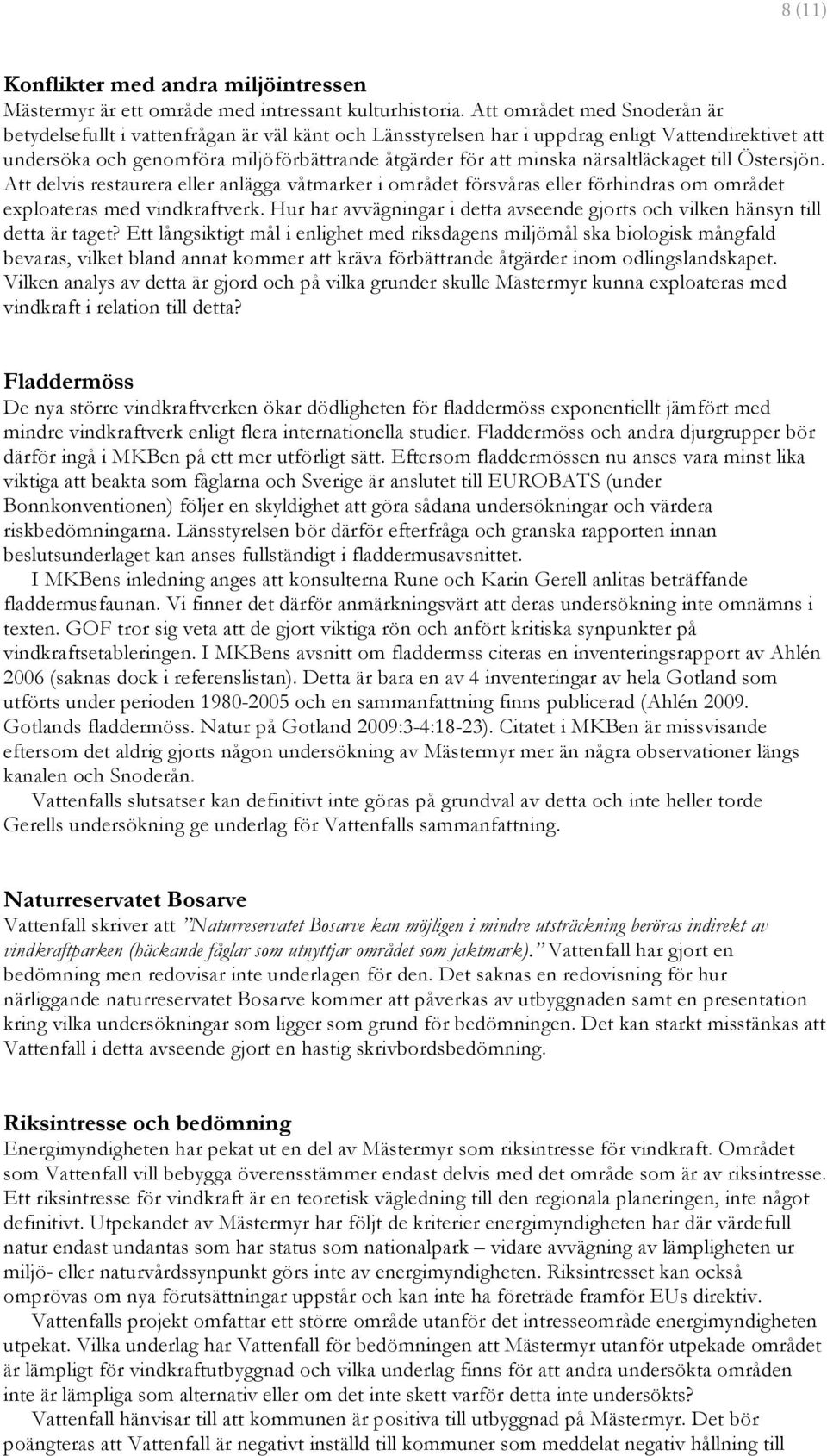 närsaltläckaget till Östersjön. Att delvis restaurera eller anlägga våtmarker i området försvåras eller förhindras om området exploateras med vindkraftverk.