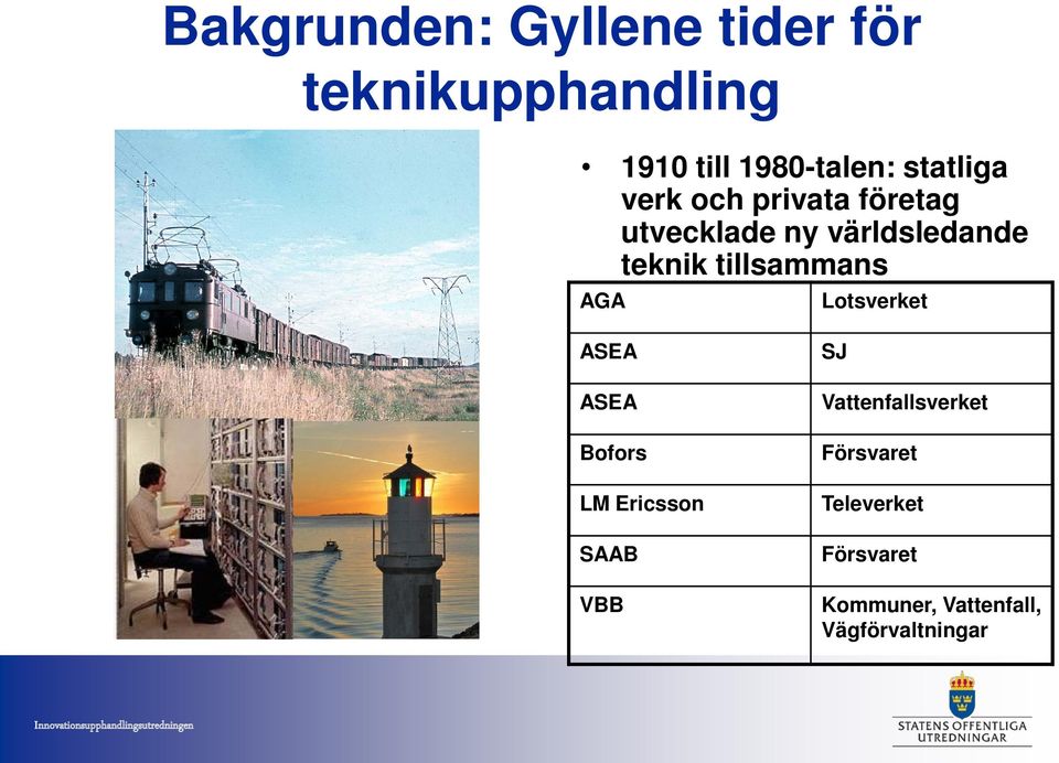 Lotsverket ASEA ASEA Bofors LM Ericsson SAAB VBB SJ Vattenfallsverket Försvaret