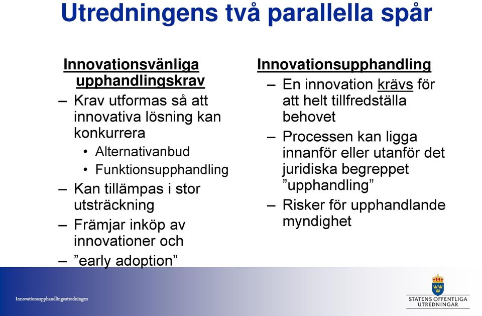 early adoption Innovationsupphandling En innovation krävs för att helt tillfredställa behovet Processen kan ligga