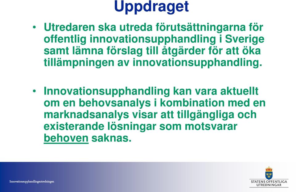 Innovationsupphandling kan vara aktuellt om en behovsanalys i kombination med en marknadsanalys