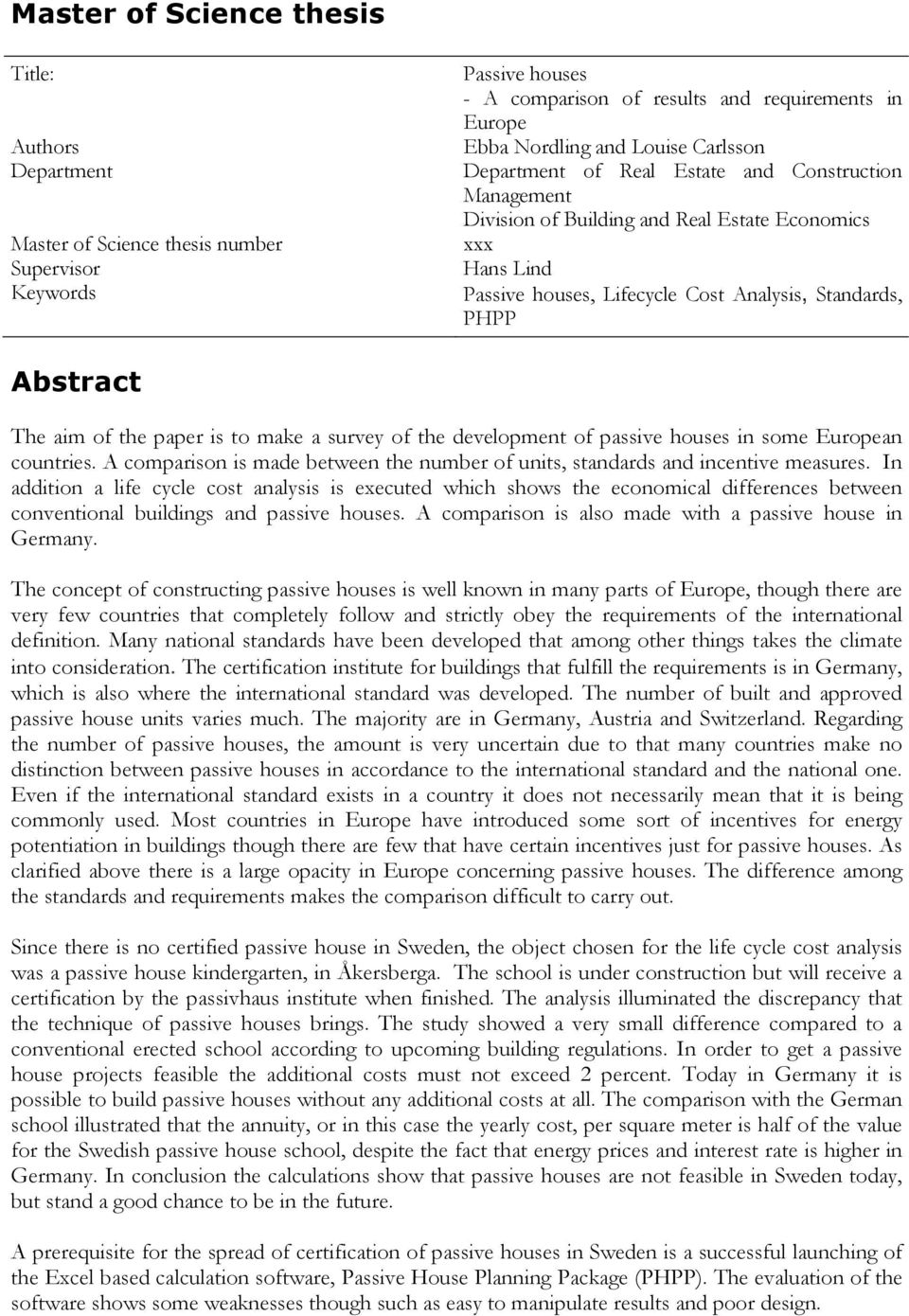 of the paper is to make a survey of the development of passive houses in some European countries. A comparison is made between the number of units, standards and incentive measures.