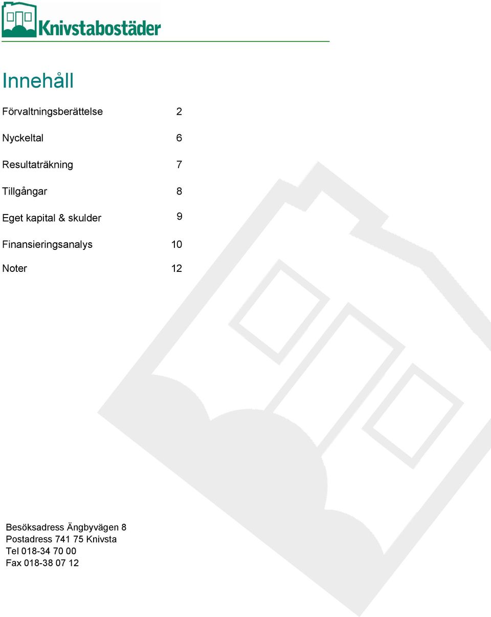 9 Finansieringsanalys 10 Noter 12 Besöksadress