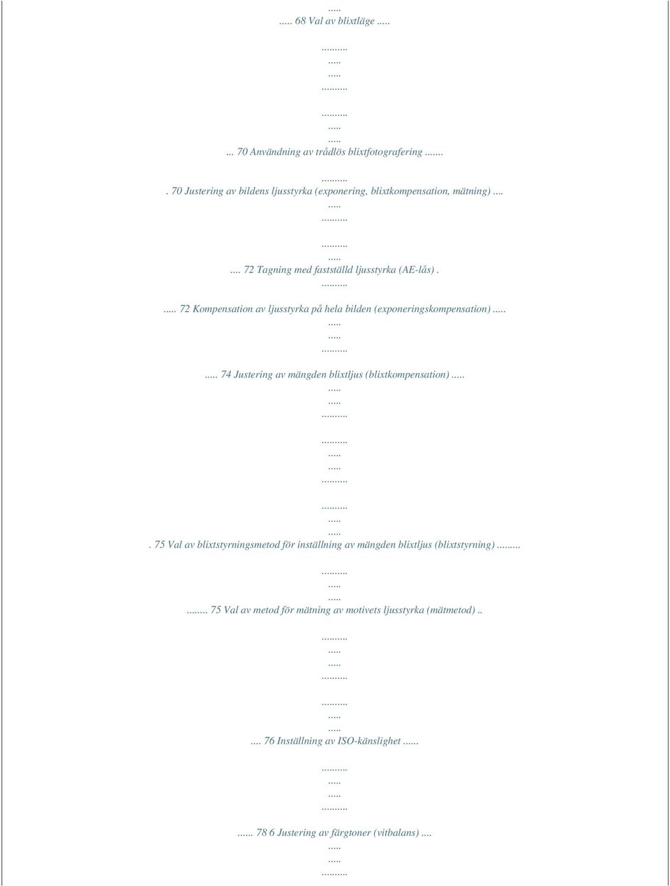 72 Kompensation av ljusstyrka på hela bilden (exponeringskompensation) 74 Justering av mängden blixtljus (blixtkompensation).