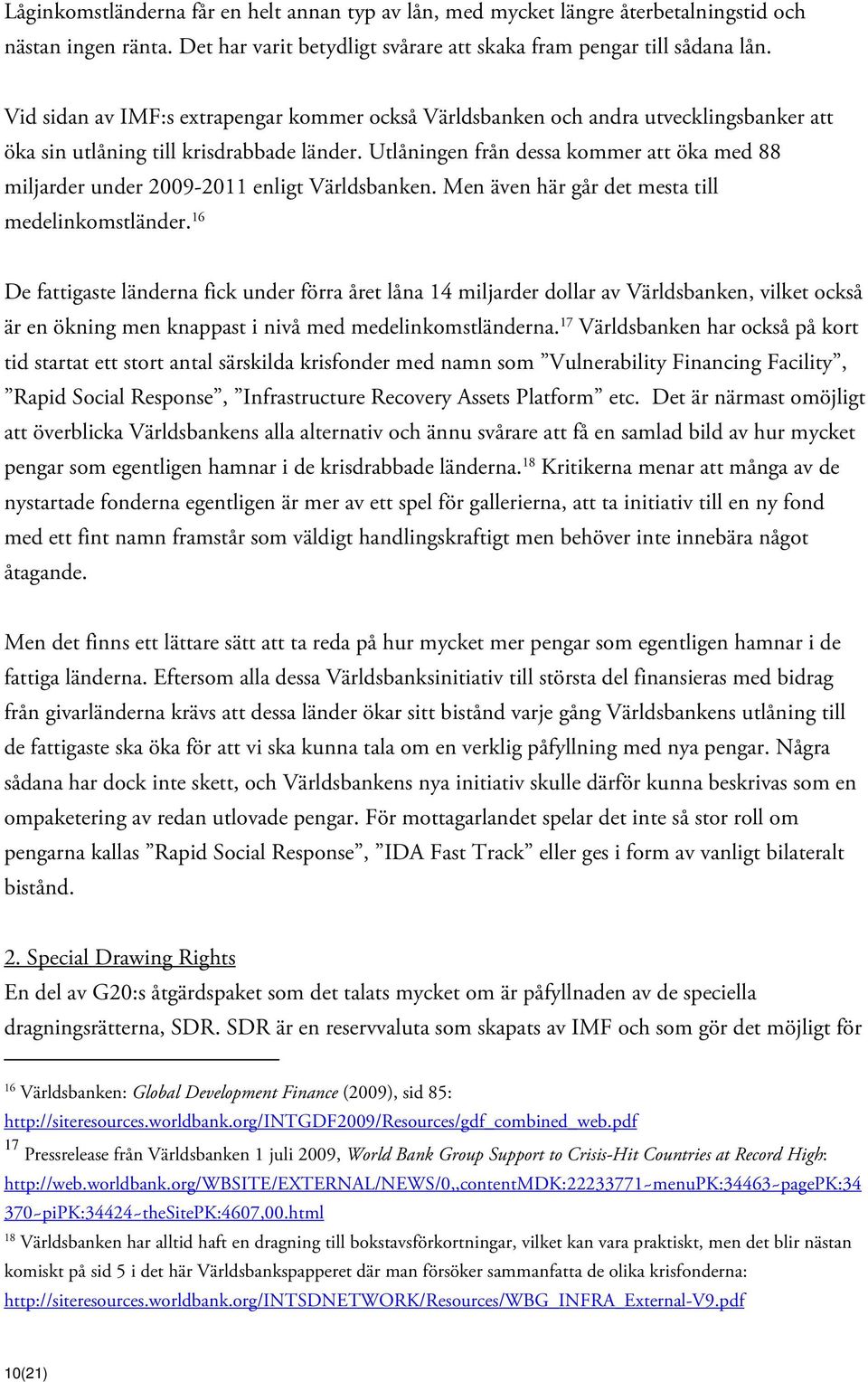 Utlåningen från dessa kommer att öka med 88 miljarder under 2009-2011 enligt Världsbanken. Men även här går det mesta till medelinkomstländer.