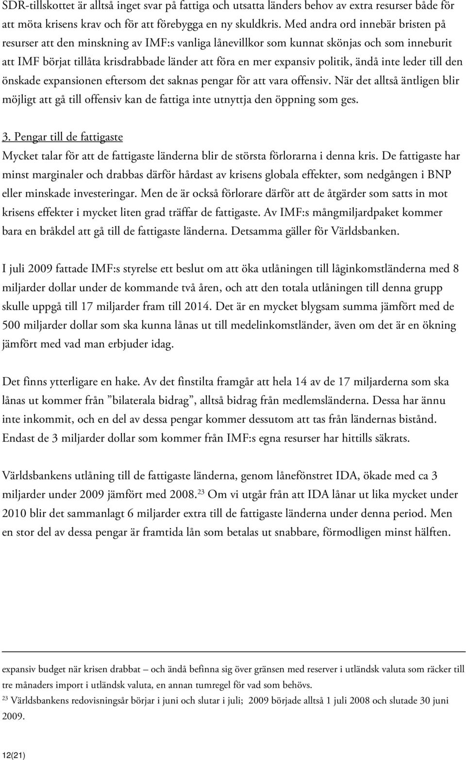 politik, ändå inte leder till den önskade expansionen eftersom det saknas pengar för att vara offensiv.