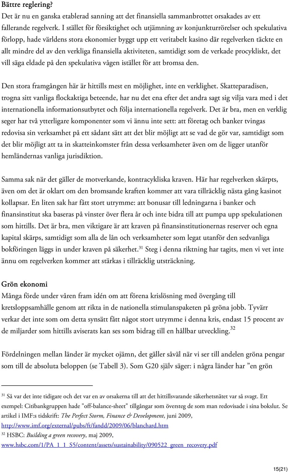 verkliga finansiella aktiviteten, samtidigt som de verkade procykliskt, det vill säga eldade på den spekulativa vågen istället för att bromsa den.