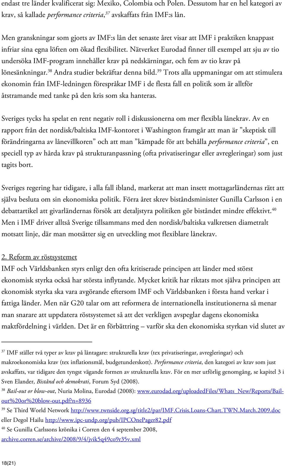 Nätverket Eurodad finner till exempel att sju av tio undersöka IMF-program innehåller krav på nedskärningar, och fem av tio krav på lönesänkningar. 38 Andra studier bekräftar denna bild.