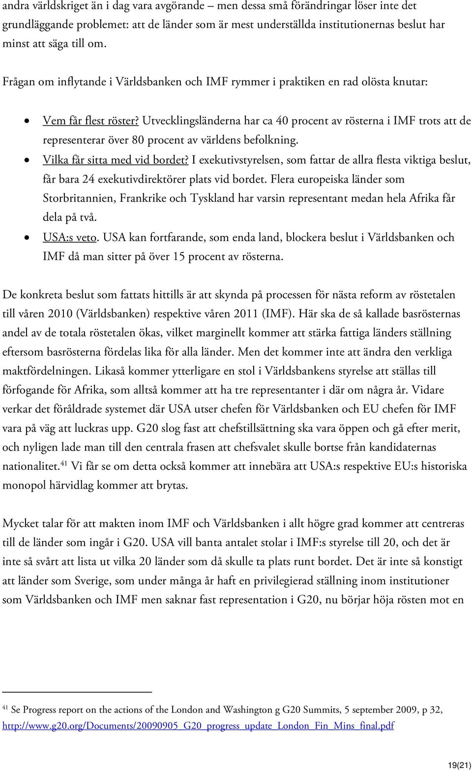 Utvecklingsländerna har ca 40 procent av rösterna i IMF trots att de representerar över 80 procent av världens befolkning. Vilka får sitta med vid bordet?