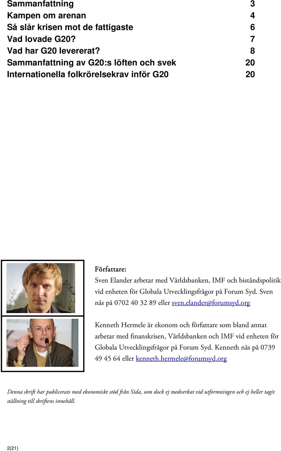 Utvecklingsfrågor på Forum Syd. Sven nås på 0702 40 32 89 eller sven.elander@forumsyd.