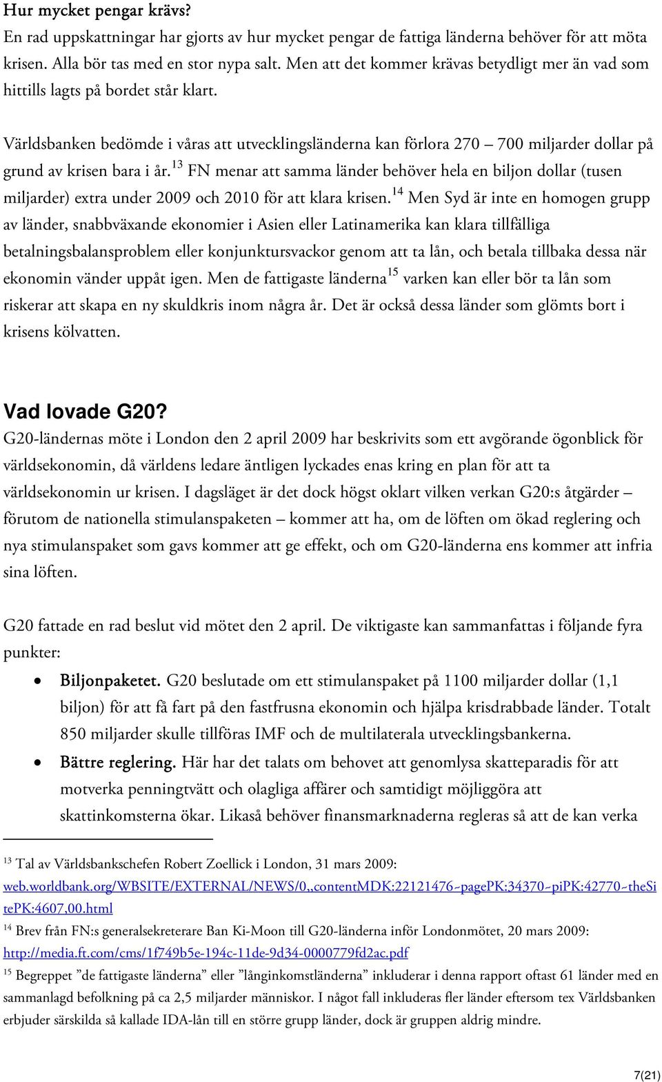 Världsbanken bedömde i våras att utvecklingsländerna kan förlora 270 700 miljarder dollar på grund av krisen bara i år.