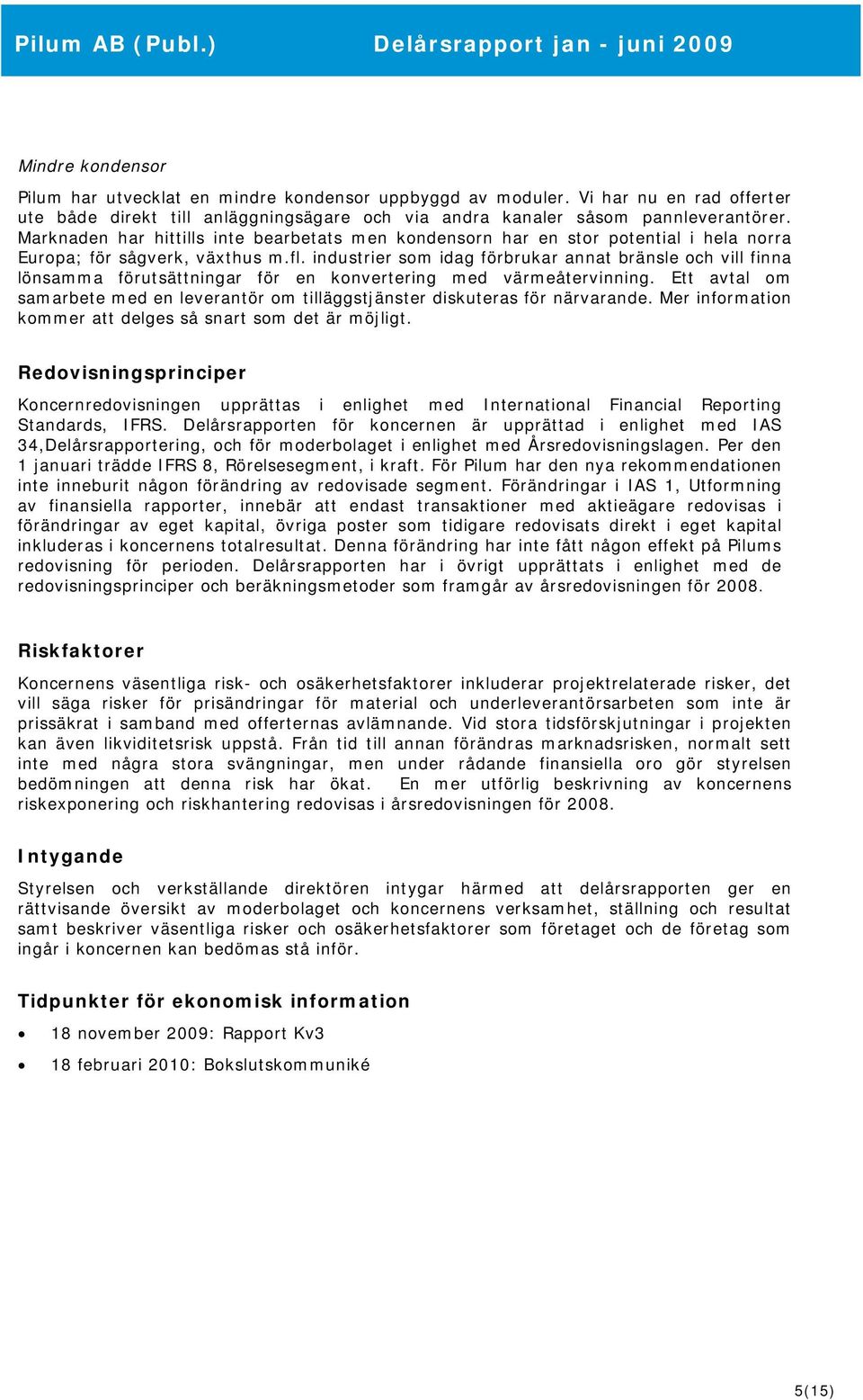 industrier som idag förbrukar annat bränsle och vill finna lönsamma förutsättningar för en konvertering med värmeåtervinning.