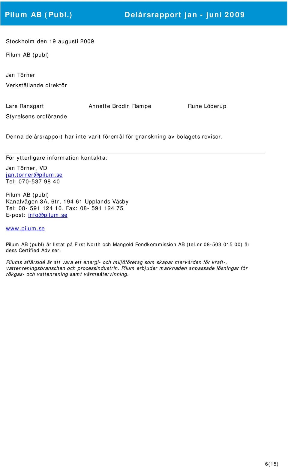 se Tel: 070-537 98 40 Pilum AB (publ) Kanalvägen 3A, 6tr, 194 61 Upplands Väsby Tel: 08-591 124 10. Fax: 08-591 124 75 E-post: info@pilum.