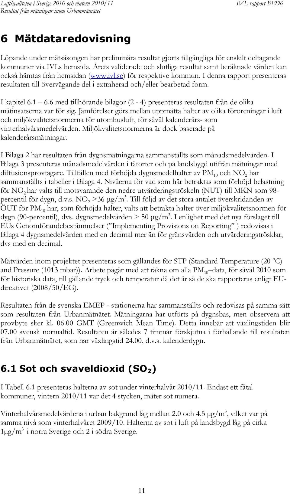 I denna rapport presenteras resultaten till övervägande del i extraherad och/eller bearbetad form. I kapitel 6.1 6.