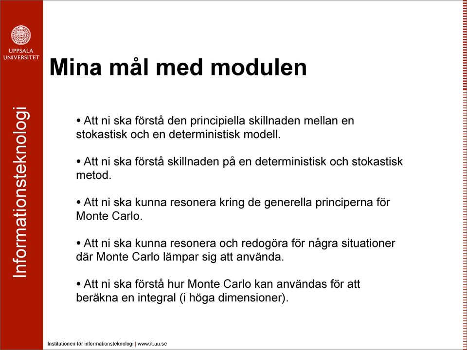 Att ni ska kunna resonera kring de generella principerna för Monte Carlo.