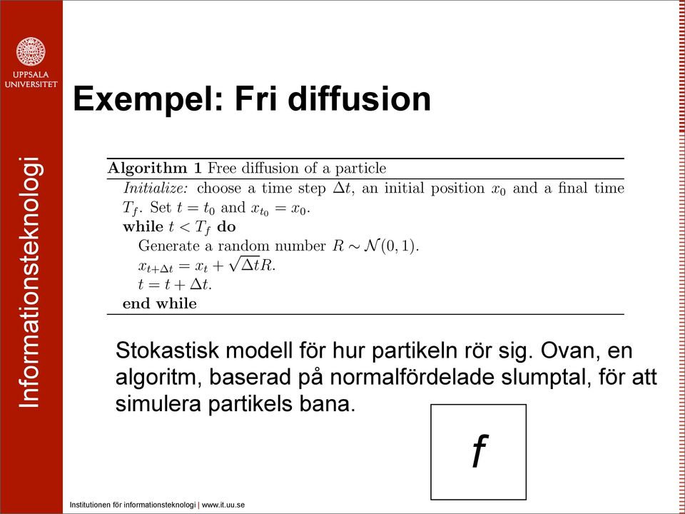 It is given in pseudocode in Algorithm 1. Algorithm 1 Free diffusion of a particle Initialize: choose a time step t, an initial position x 0 and a final time T f. Set t = t 0 and x t0 = x 0.