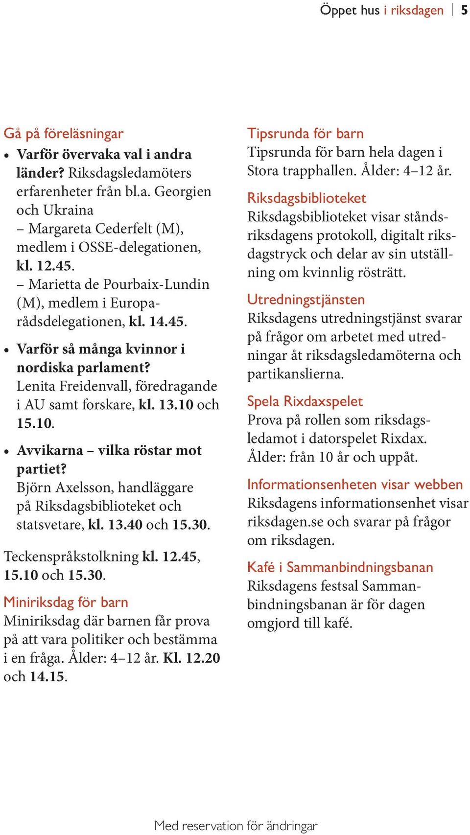 10. Avvikarna vilka röstar mot partiet? Björn Axelsson, handläggare på Riksdagsbiblioteket och statsvetare, kl. 13.40 och 15.30.