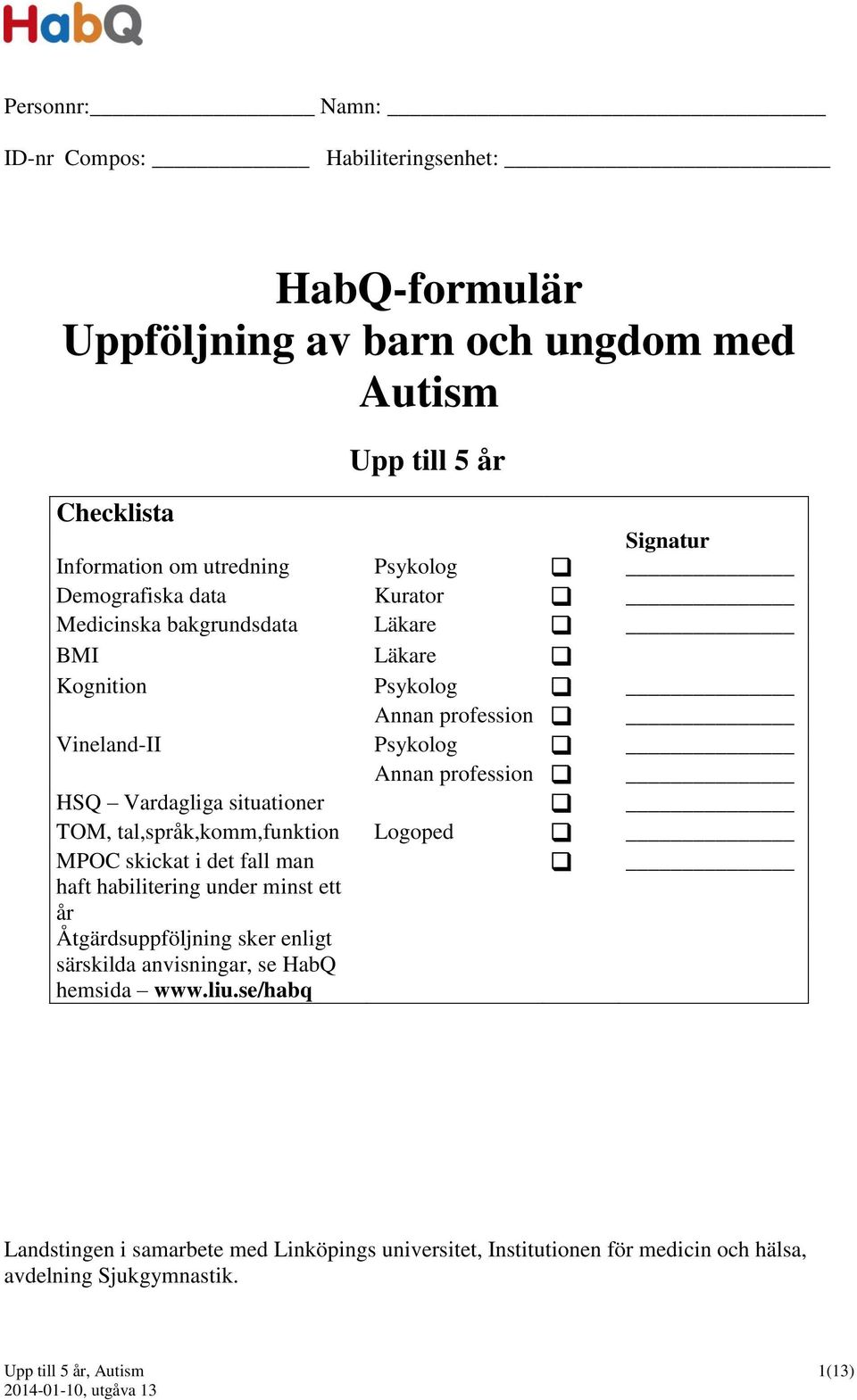 situationer TOM, tal,språk,komm,funktion Logoped MPOC skickat i det fall man haft habilitering under minst ett år Åtgärdsuppföljning sker enligt särskilda anvisningar,