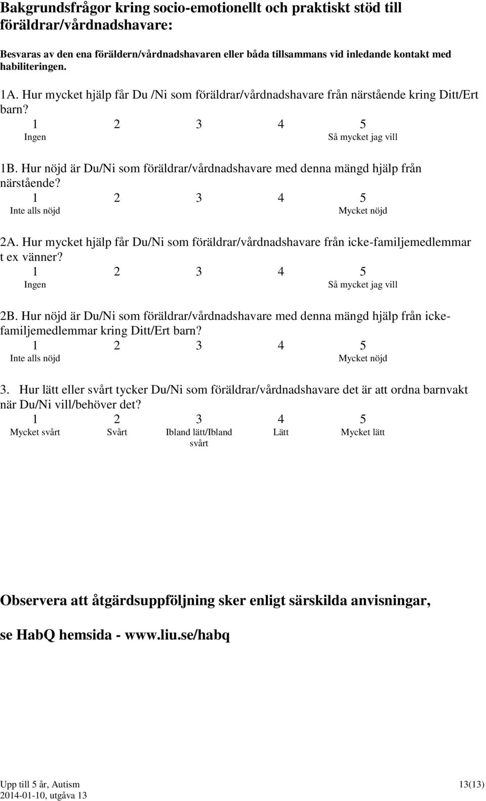 Hur nöjd är Du/Ni som föräldrar/vårdnadshavare med denna mängd hjälp från närstående? 1 2 3 4 5 Inte alls nöjd Mycket nöjd 2A.