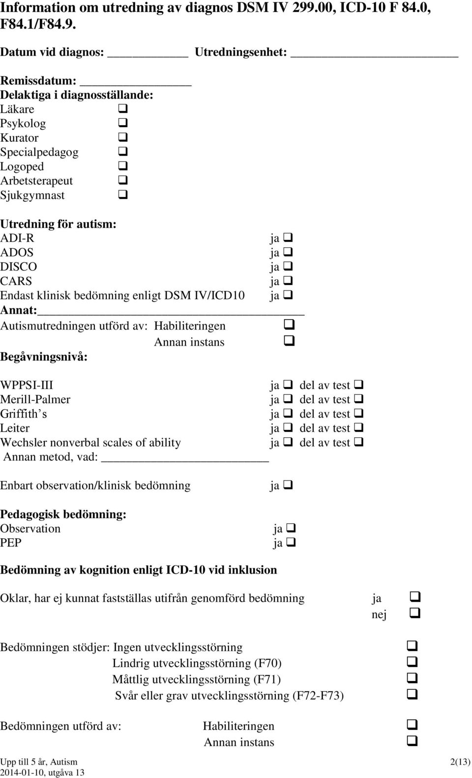 Datum vid diagnos: Utredningsenhet: Remissdatum: Delaktiga i diagnosställande: Läkare Psykolog Kurator Specialpedagog Logoped Arbetsterapeut Sjukgymnast Utredning för autism: ADI-R ja ADOS ja DISCO