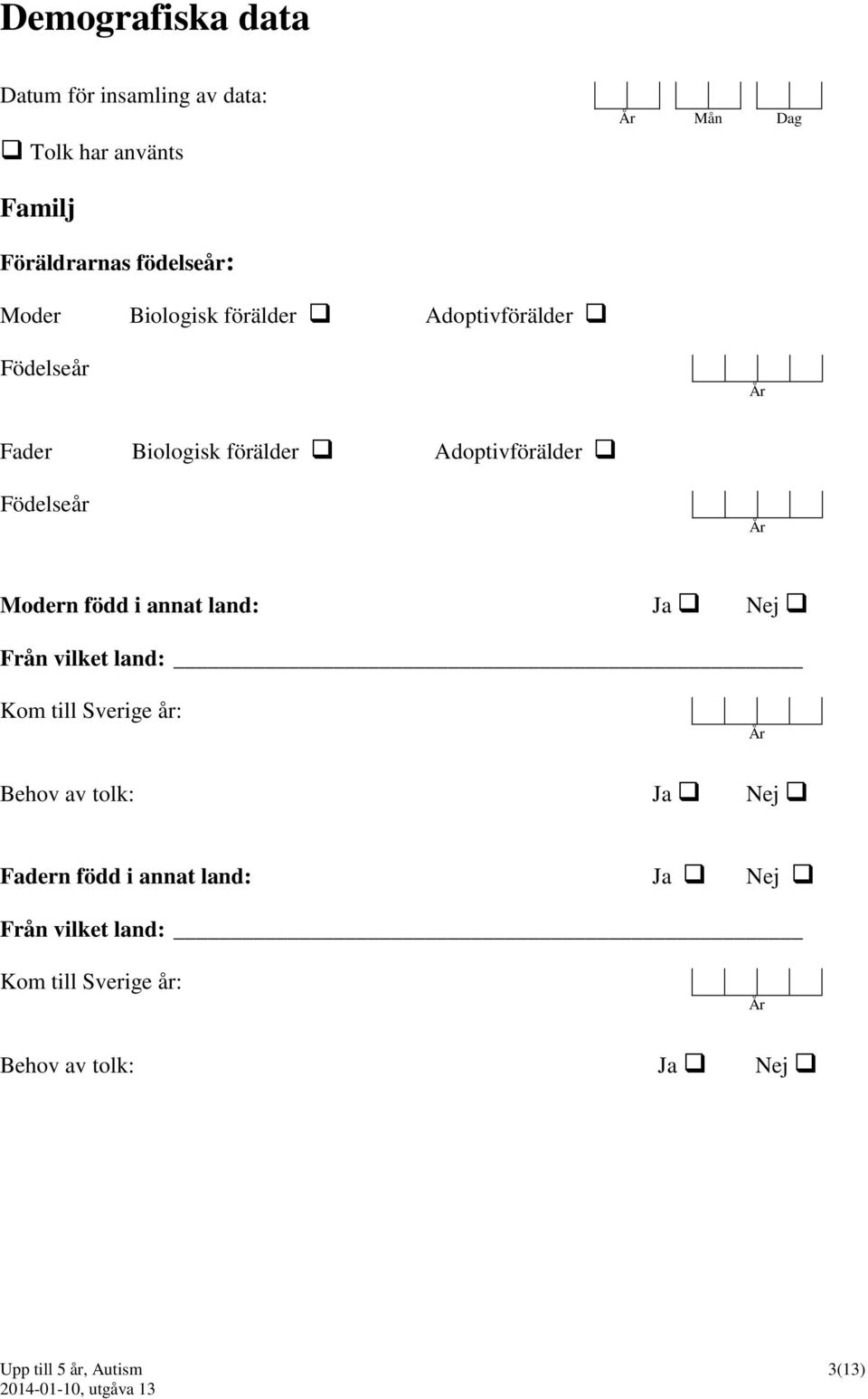 Modern född i annat land: Ja Nej Från vilket land: Kom till Sverige år: År Behov av tolk: Ja Nej Fadern född