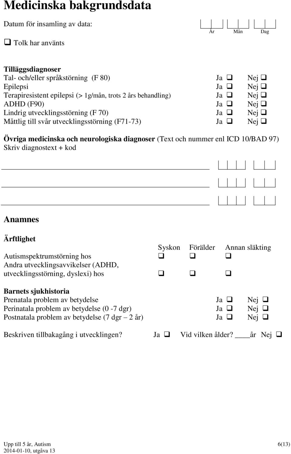 nummer enl ICD 10/BAD 97) Skriv diagnostext + kod Anamnes Ärftlighet Syskon Förälder Annan släkting Autismspektrumstörning hos Andra utvecklingsavvikelser (ADHD, utvecklingsstörning, dyslexi) hos