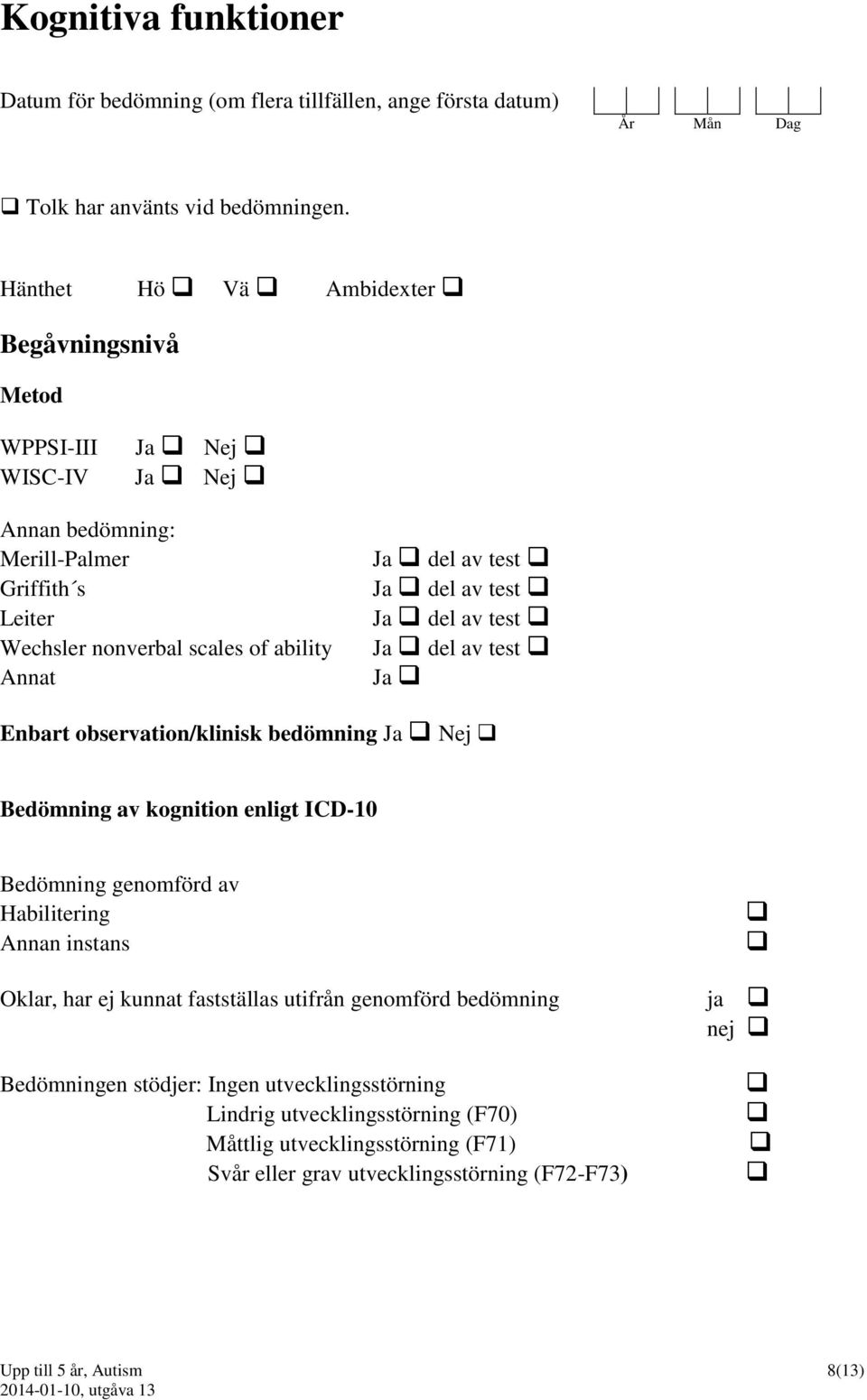 Ja del av test Ja del av test Ja del av test Ja Enbart observation/klinisk bedömning Ja Nej Bedömning av kognition enligt ICD-10 Bedömning genomförd av Habilitering Annan instans Oklar,