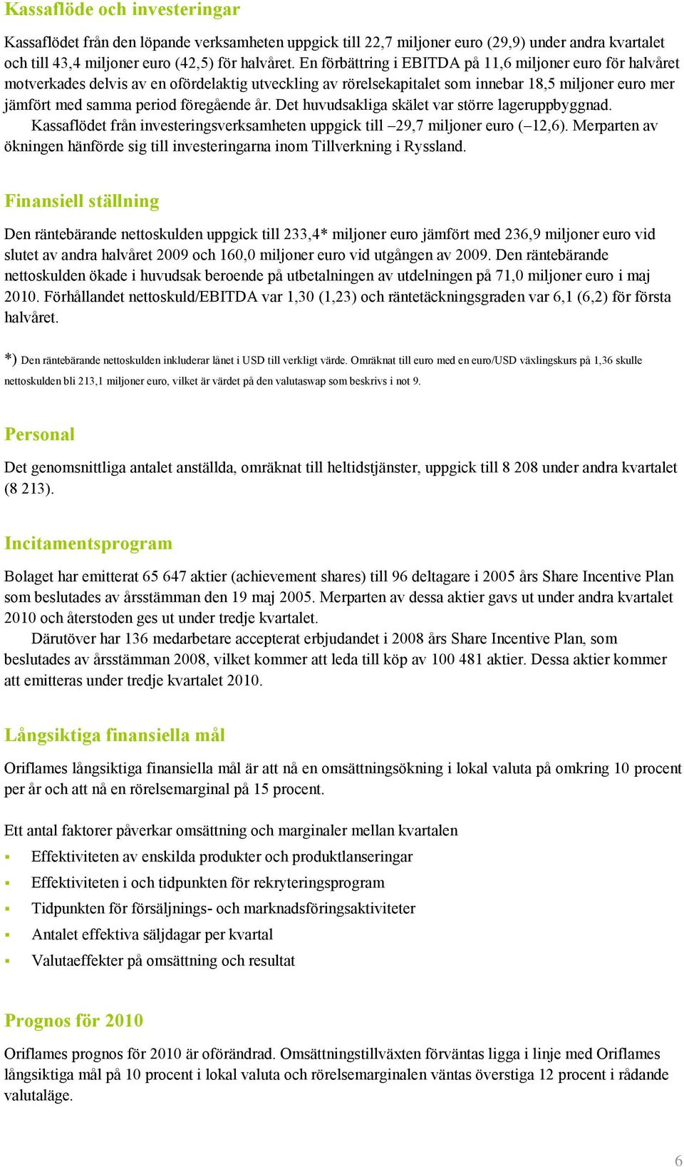 år. Det huvudsakliga skälet var större lageruppbyggnad. Kassaflödet från investeringsverksamheten uppgick till 29,7 miljoner euro ( 12,6).