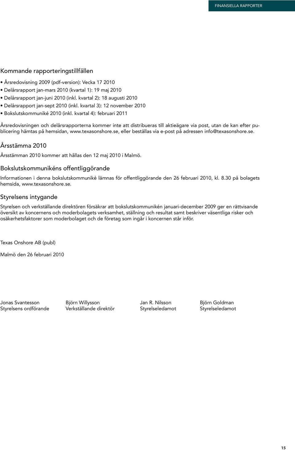 kvartal 4): februari 2011 Årsredovisningen och delårsrapporterna kommer inte att distribueras till aktieägare via post, utan de kan efter publicering hämtas på hemsidan, www.texasonshore.