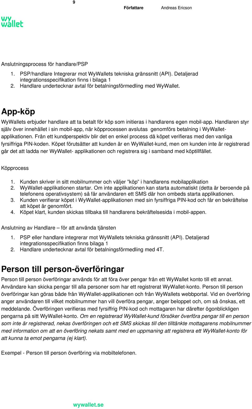 Handlaren styr själv över innehållet i sin mobil-app, när köpprocessen avslutas genomförs betalning i WyWalletapplikationen.