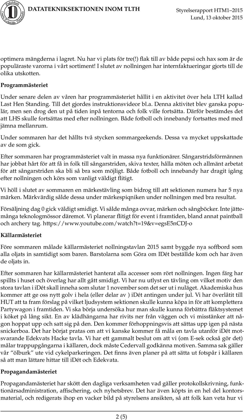 Programmästeriet Under senare delen av våren har programmästeriet hållit i en aktivitet över hela LTH kallad Last Hen Standing. Till det gjordes instruktionsvideor bl.a. Denna aktivitet blev ganska populär, men sen drog den ut på tiden inpå tentorna och folk ville fortsätta.