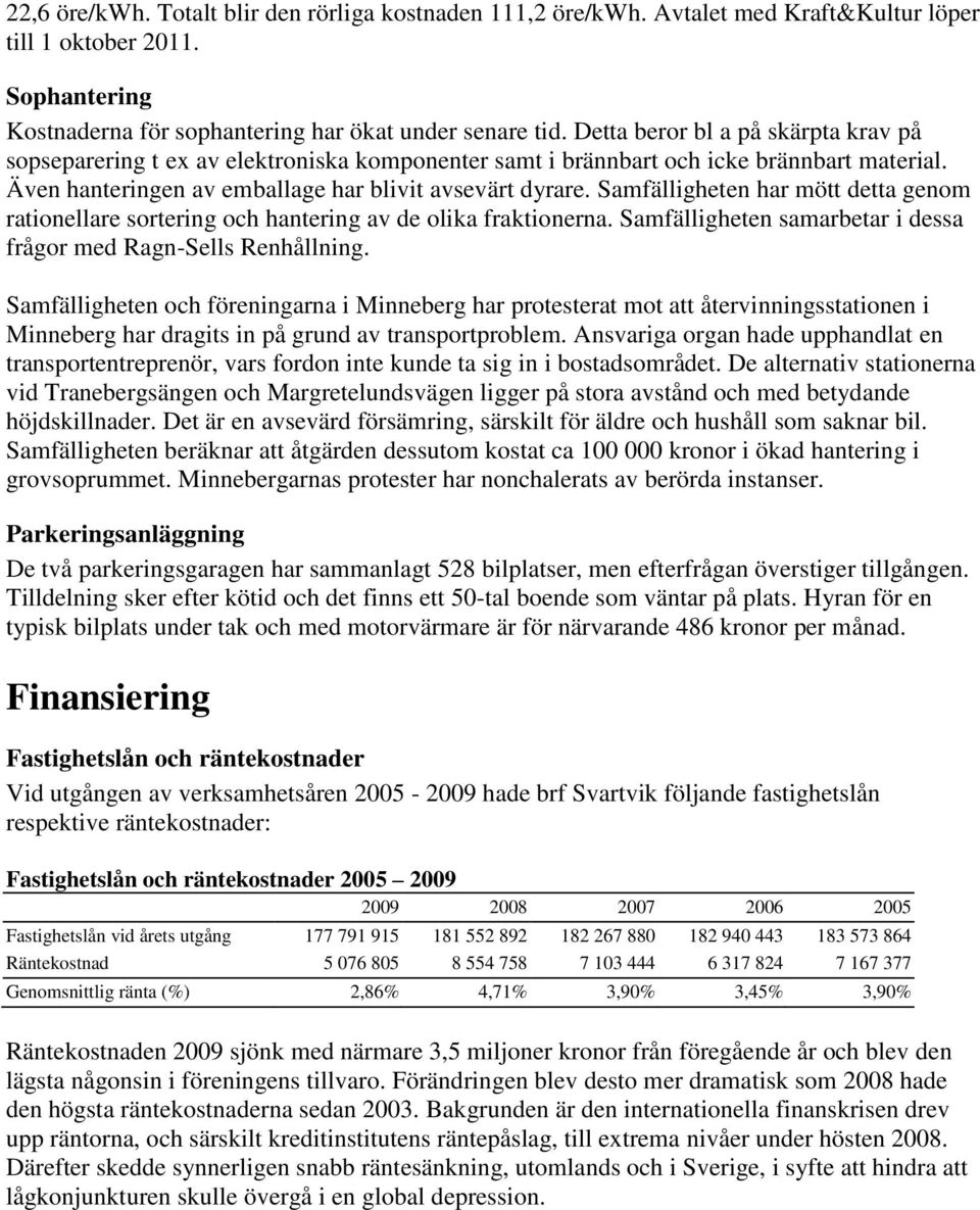 Samfälligheten har mött detta genom rationellare sortering och hantering av de olika fraktionerna. Samfälligheten samarbetar i dessa frågor med Ragn-Sells Renhållning.