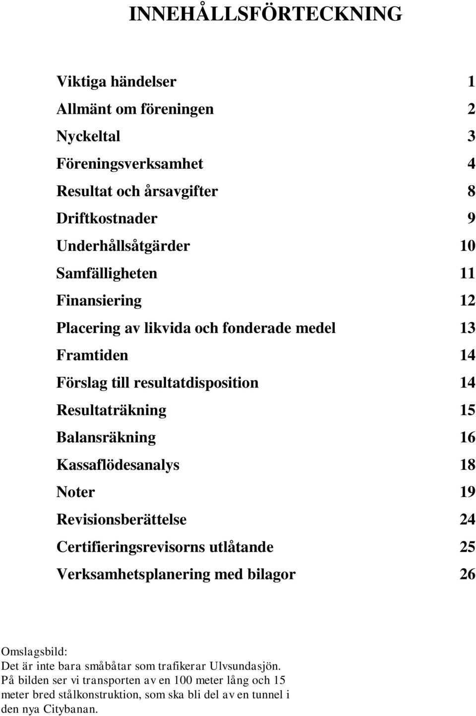 16 Kassaflödesanalys 18 Noter 19 Revisionsberättelse 24 Certifieringsrevisorns utlåtande 25 Verksamhetsplanering med bilagor 26 Omslagsbild: Det är inte bara