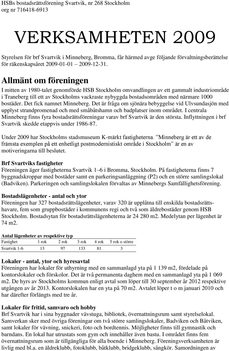 Allmänt om föreningen I mitten av 1980-talet genomförde HSB Stockholm omvandlingen av ett gammalt industriområde i Traneberg till ett av Stockholms vackraste nybyggda bostadsområden med närmare 1000