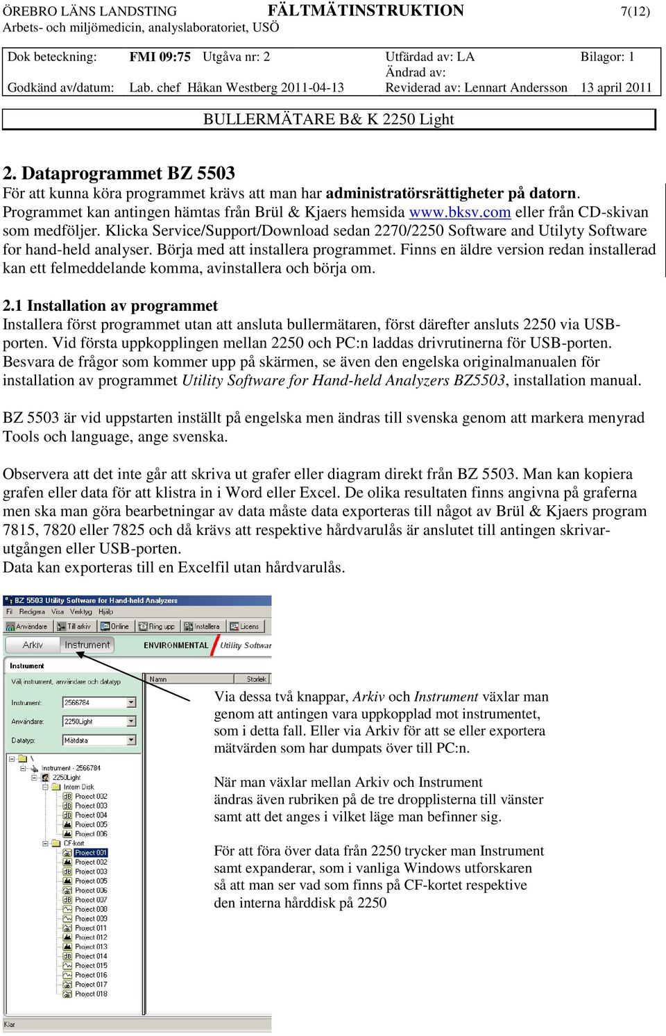 Klicka Service/Support/Download sedan 2270/2250 Software and Utilyty Software for hand-held analyser. Börja med att installera programmet.