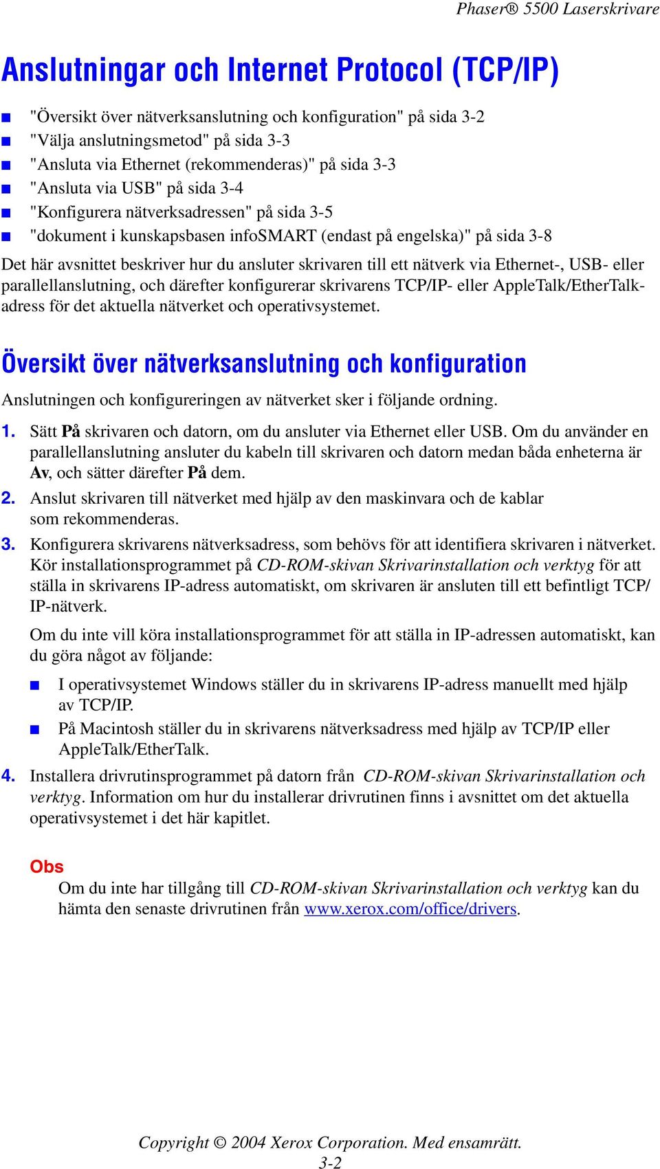 till ett nätverk via Ethernet-, USB- eller parallellanslutning, och därefter konfigurerar skrivarens TCP/IP- eller AppleTalk/EtherTalkadress för det aktuella nätverket och operativsystemet.