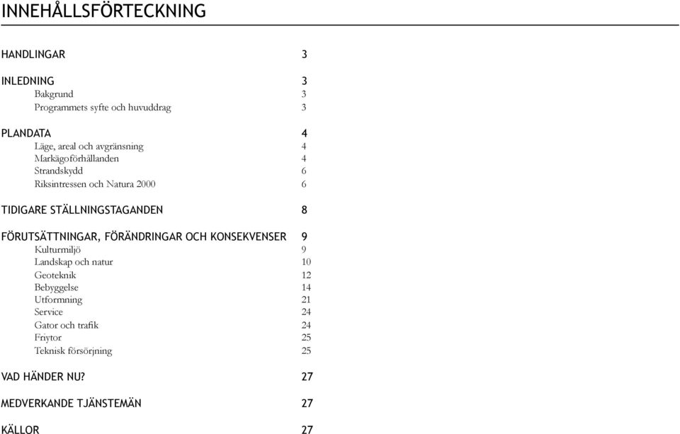 FÖRUTSÄTTNINGAR, FÖRÄNDRINGAR OCH KONSEKVENSER 9 Kulturmiljö 9 Landskap och natur 10 Geoteknik 12 Bebyggelse 14