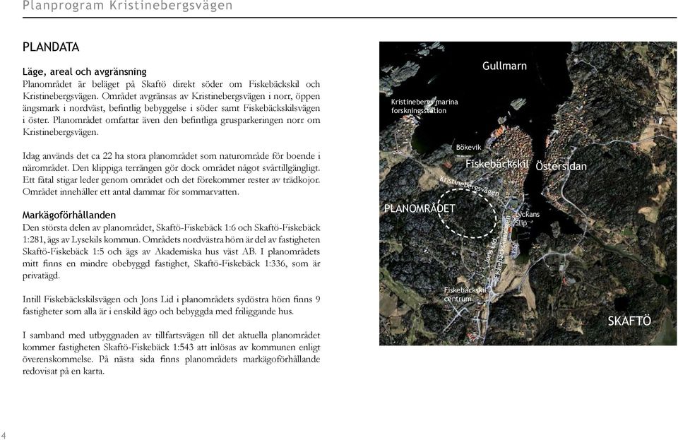 Planområdet omfattar även den befintliga grusparkeringen norr om Kristinebergsvägen. Idag används det ca 22 ha stora planområdet som naturområde för boende i närområdet.