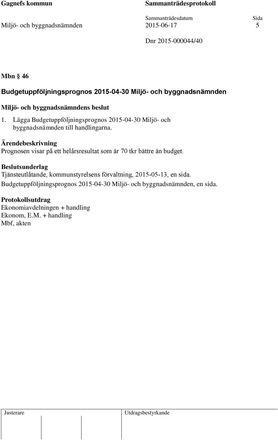 Prognosen visar på ett helårsresultat som är 70 tkr bättre än budget.