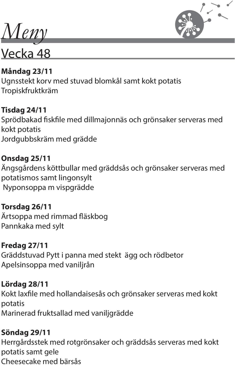 med rimmad fläskbog Pannkaka med sylt Fredag 27/11 Gräddstuvad Pytt i panna med stekt ägg och rödbetor Apelsinsoppa med vaniljrån Lördag 28/11 Kokt laxfile med hollandaisesås och