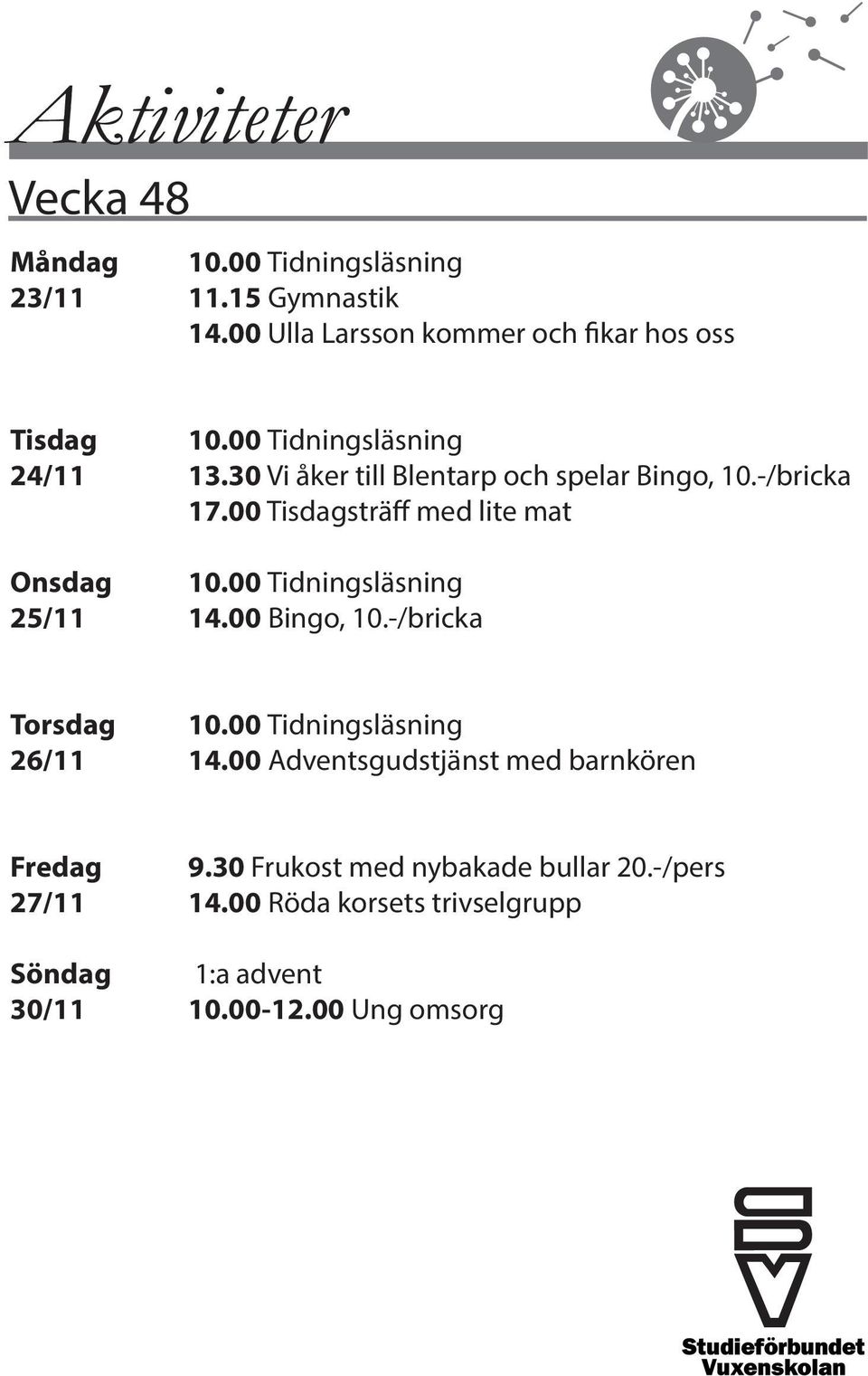 00 Tidningsläsning 25/11 14.00 Bingo, 10.-/bricka Torsdag 10.00 Tidningsläsning 26/11 14.